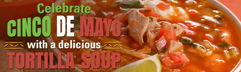 Celebrate Cinco de Mayo with a delicious Tortilla Soup