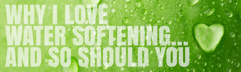 Why I love water softening and so should you