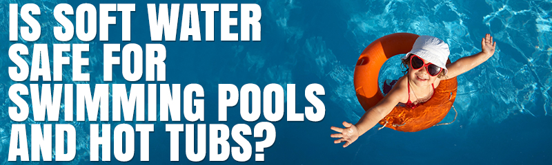 Is soft water safe for swimming pools and hot tubs blog header