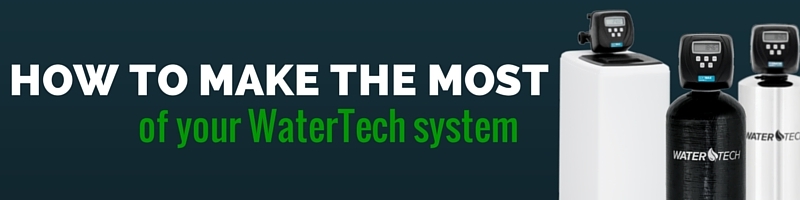 How to Make the Most of Your WaterTech System